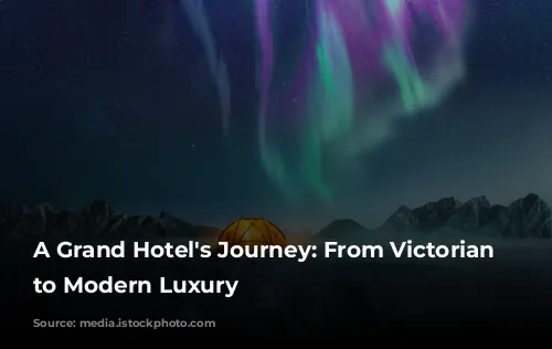 A Grand Hotel's Journey: From Victorian Elegance to Modern Luxury