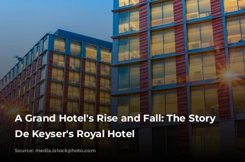 A Grand Hotel's Rise and Fall: The Story of De Keyser's Royal Hotel