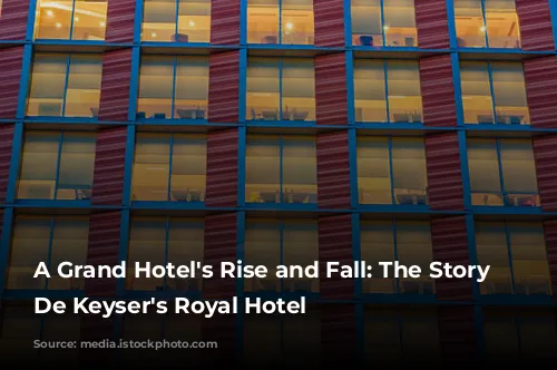 A Grand Hotel's Rise and Fall: The Story of De Keyser's Royal Hotel