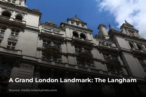 A Grand London Landmark: The Langham Hotel