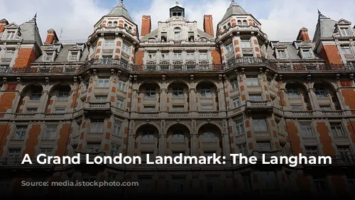 A Grand London Landmark: The Langham Hotel