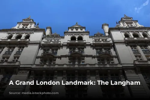 A Grand London Landmark: The Langham Hotel