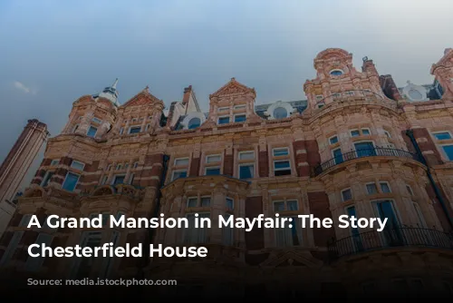 A Grand Mansion in Mayfair: The Story of Chesterfield House