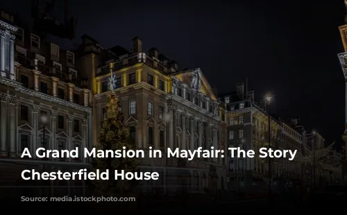 A Grand Mansion in Mayfair: The Story of Chesterfield House