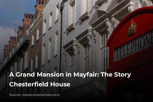 A Grand Mansion in Mayfair: The Story of Chesterfield House