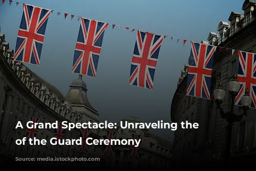 A Grand Spectacle: Unraveling the Changing of the Guard Ceremony