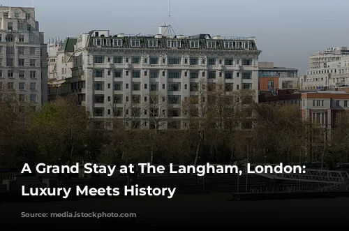 A Grand Stay at The Langham, London: Where Luxury Meets History