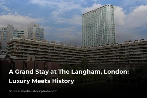 A Grand Stay at The Langham, London: Where Luxury Meets History