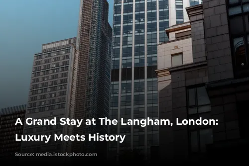 A Grand Stay at The Langham, London: Where Luxury Meets History