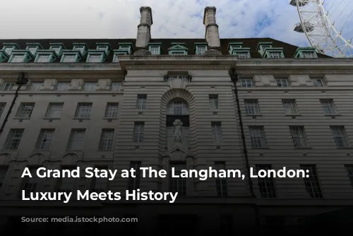 A Grand Stay at The Langham, London: Where Luxury Meets History