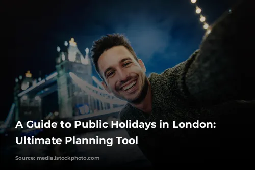 A Guide to Public Holidays in London: Your Ultimate Planning Tool