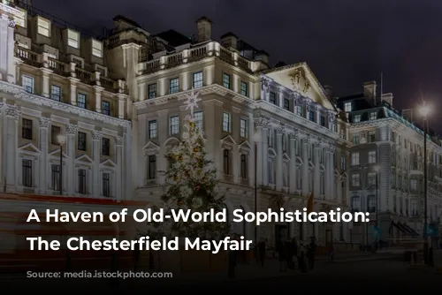 A Haven of Old-World Sophistication: Exploring The Chesterfield Mayfair