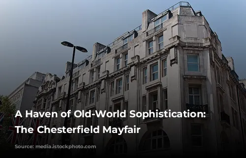 A Haven of Old-World Sophistication: Exploring The Chesterfield Mayfair