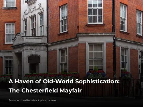 A Haven of Old-World Sophistication: Exploring The Chesterfield Mayfair