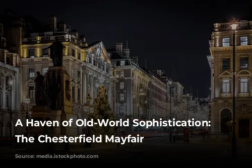 A Haven of Old-World Sophistication: Exploring The Chesterfield Mayfair