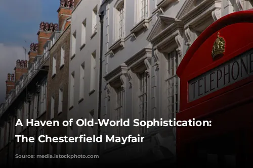 A Haven of Old-World Sophistication: Exploring The Chesterfield Mayfair