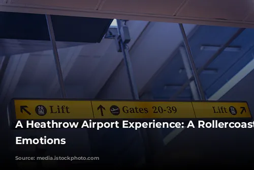 A Heathrow Airport Experience: A Rollercoaster of Emotions