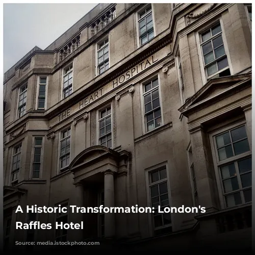 A Historic Transformation: London's New Raffles Hotel