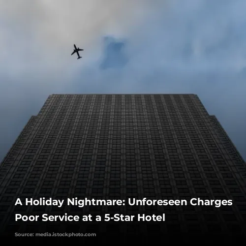 A Holiday Nightmare: Unforeseen Charges and Poor Service at a 5-Star Hotel