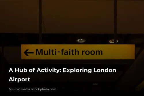 A Hub of Activity: Exploring London Heathrow Airport