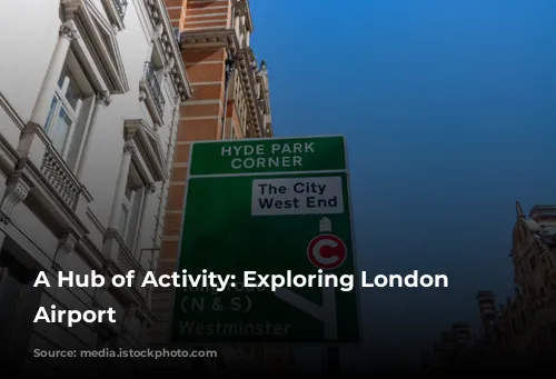 A Hub of Activity: Exploring London Heathrow Airport