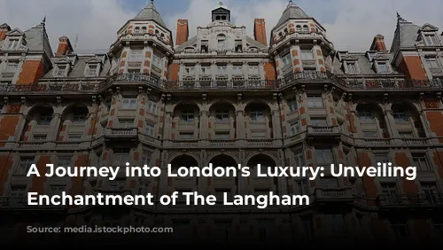 A Journey into London's Luxury: Unveiling the Enchantment of The Langham