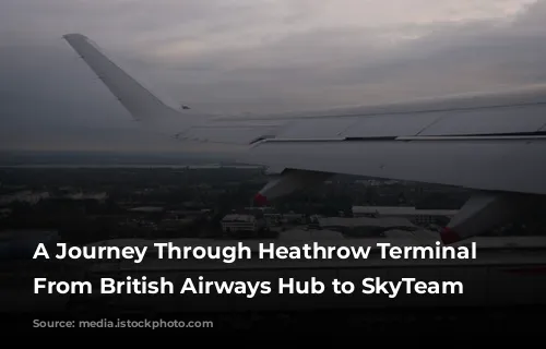 A Journey Through Heathrow Terminal 4: From British Airways Hub to SkyTeam Headquarters