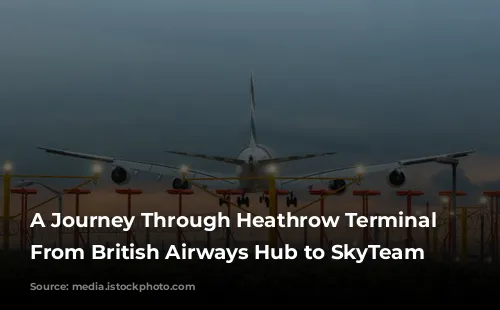 A Journey Through Heathrow Terminal 4: From British Airways Hub to SkyTeam Headquarters