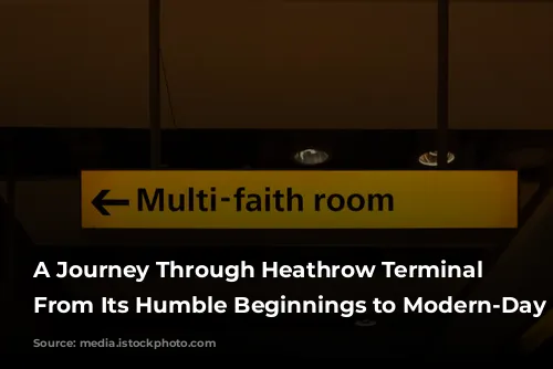 A Journey Through Heathrow Terminal 4: From Its Humble Beginnings to Modern-Day Hub