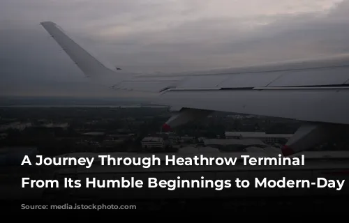 A Journey Through Heathrow Terminal 4: From Its Humble Beginnings to Modern-Day Hub