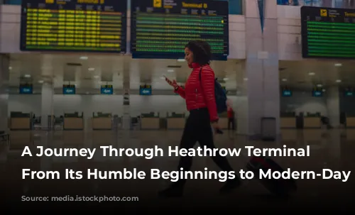 A Journey Through Heathrow Terminal 4: From Its Humble Beginnings to Modern-Day Hub