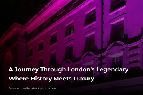 A Journey Through London's Legendary Hotels: Where History Meets Luxury