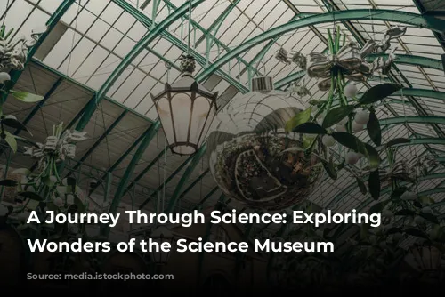 A Journey Through Science: Exploring the Wonders of the Science Museum