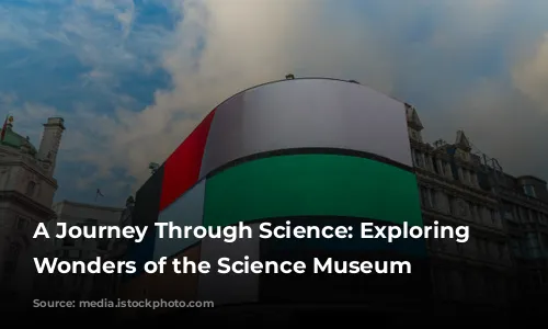 A Journey Through Science: Exploring the Wonders of the Science Museum