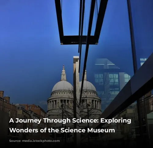 A Journey Through Science: Exploring the Wonders of the Science Museum