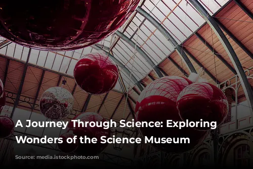 A Journey Through Science: Exploring the Wonders of the Science Museum