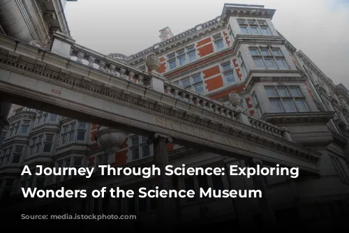 A Journey Through Science: Exploring the Wonders of the Science Museum