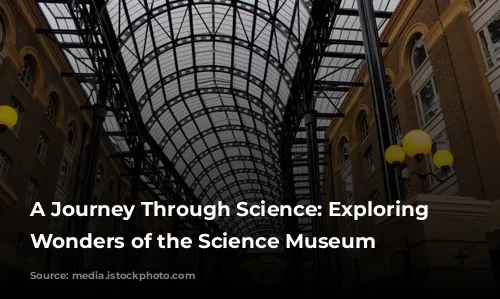 A Journey Through Science: Exploring the Wonders of the Science Museum