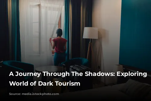 A Journey Through The Shadows: Exploring The World of Dark Tourism