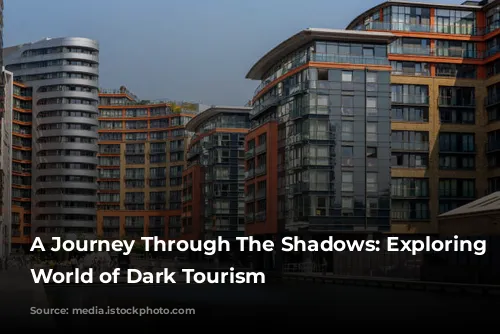 A Journey Through The Shadows: Exploring The World of Dark Tourism