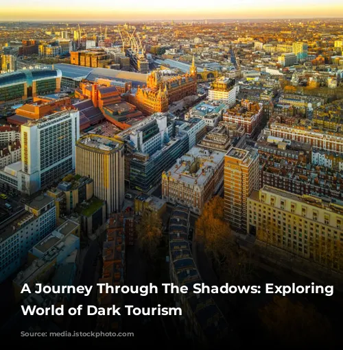 A Journey Through The Shadows: Exploring The World of Dark Tourism