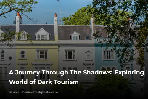 A Journey Through The Shadows: Exploring The World of Dark Tourism