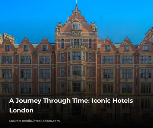 A Journey Through Time: Iconic Hotels in London