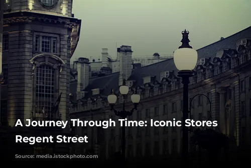 A Journey Through Time: Iconic Stores on Regent Street