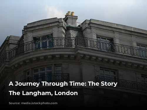 A Journey Through Time: The Story of The Langham, London