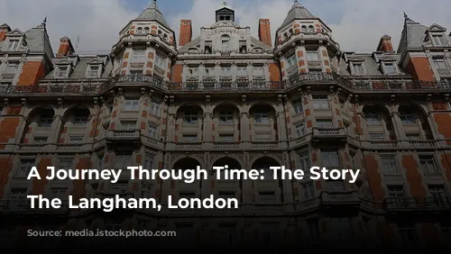 A Journey Through Time: The Story of The Langham, London