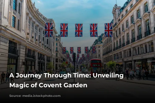 A Journey Through Time: Unveiling the Magic of Covent Garden