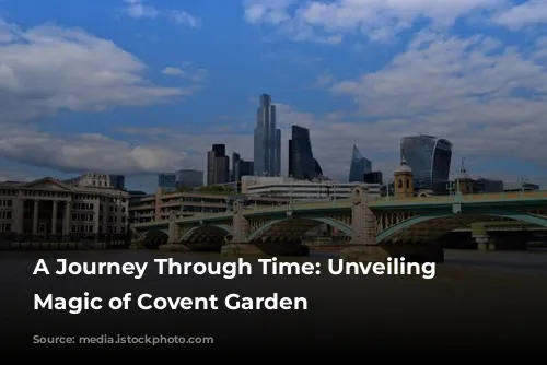 A Journey Through Time: Unveiling the Magic of Covent Garden