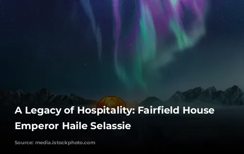 A Legacy of Hospitality: Fairfield House and Emperor Haile Selassie