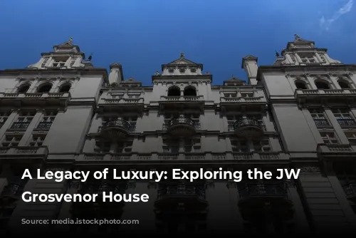 A Legacy of Luxury: Exploring the JW Marriott Grosvenor House